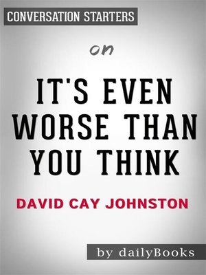 cover image of It's Even Worse Than You Think--by David Cay Johnston | Conversation Starters